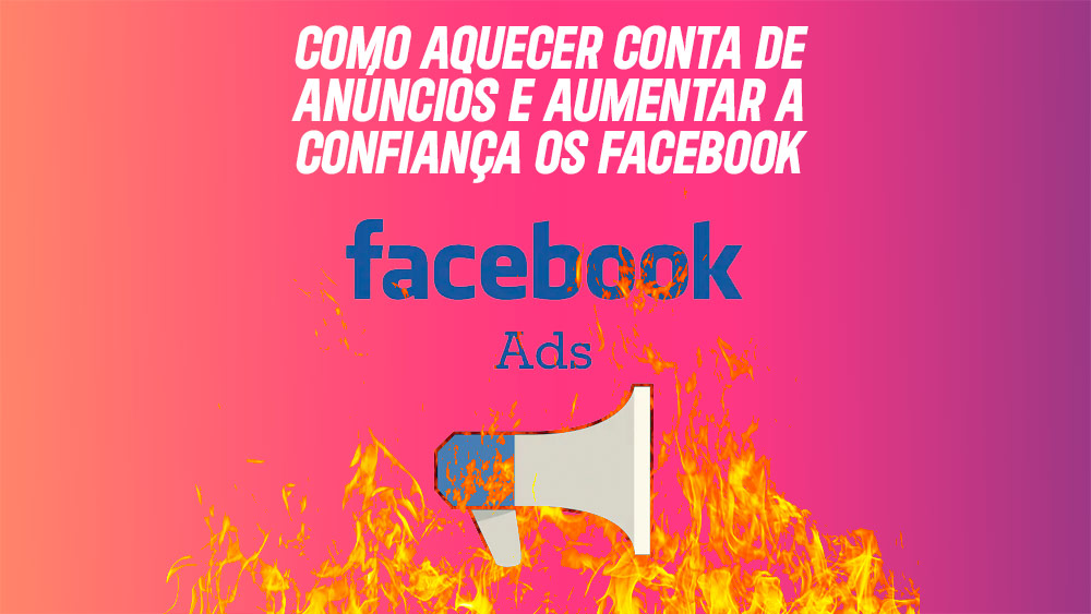 Leia mais sobre o artigo Como aquecer conta de anúncios e aumentar a confiança do Facebook