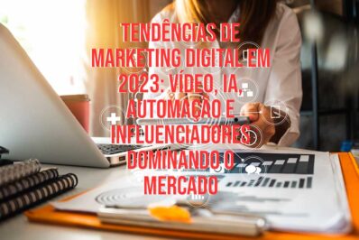 Leia mais sobre o artigo 8 Tendências de Marketing Digital em 2023: Vídeo, IA, Automação e Influenciadores Dominando o Mercado