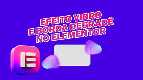 Leia mais sobre o artigo Como Fazer Efeito Vidro e Borda Degradê no Elementor do WordPress
