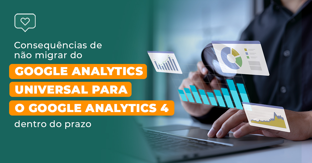 Leia mais sobre o artigo Porque Efetuar a Transição do Google Analytics Universal para o Google Analytics 4 Dentro do Prazo